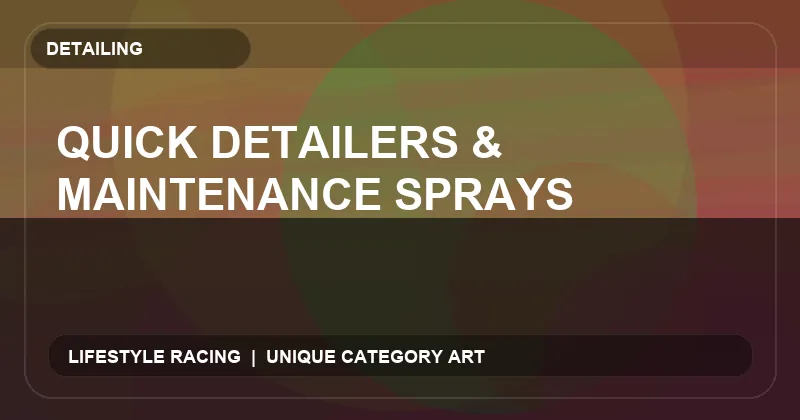 Quick Detailers & Maintenance Sprays